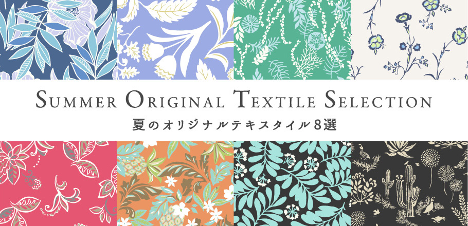SUMMER ORIGINAL TEXTILE SELECTION -夏のオリジナルテキスタイル8選-