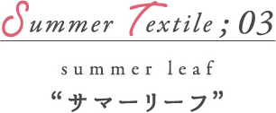 SUMMER Textile03 サマーリーフ